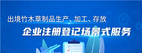 出境竹木草制品生产、加工、存放企业注册登记场景式服务